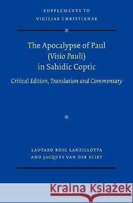The Apocalypse of Paul (Visio Pauli) in Sahidic Coptic: Critical Edition, Translation and Commentary Lautaro Roig Lanzillotta, Jacques van der Vliet 9789004526464 Brill