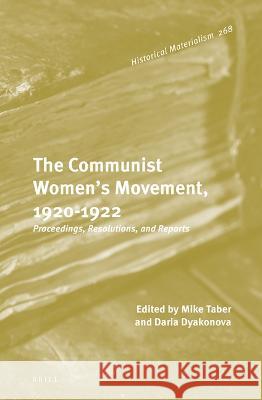 The Communist Women\'s Movement, 1920-1922: Proceedings, Resolutions, and Reports Michael Taber Daria Dyakonova 9789004526556 Brill