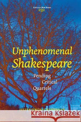 Unphenomenal Shakespeare: Pending Critical Quarrels Juli?n Jim?ne 9789004526617