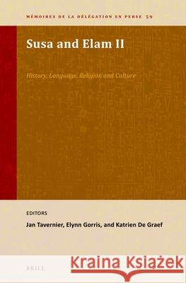 Susa and Elam II: History, Language, Religion and Culture. Jan Tavernier Elynn Gorris Katrien D 9789004527751 Brill