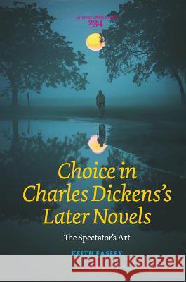 Choice in Charles Dickens's Later Novels: The Spectator's Art Keith Easley 9789004528499