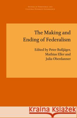 The Making and Ending of Federalism Peter Bu?j?ger Mathias Eller 9789004528574 Brill Nijhoff