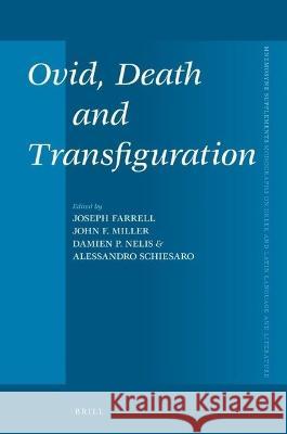 Ovid, Death and Transfiguration Joseph Farrell John F. Miller Damien Nelis 9789004528819 Brill