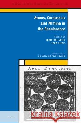 Atoms, Corpuscles and Minima in the Renaissance Christoph L?thy Elena Nicoli 9789004528918 Brill