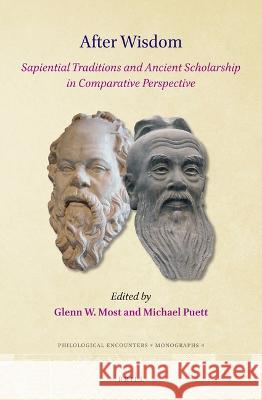 After Wisdom: Sapiential Traditions and Ancient Scholarship in Comparative Perspective Glenn W. Most, Michael Puett 9789004529007