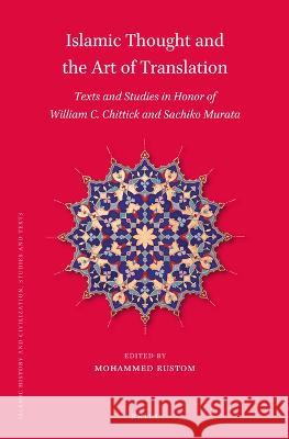 Islamic Thought and the Art of Translation: Texts and Studies in Honor of William C. Chittick and Sachiko Murata Mohammed Rustom 9789004529021 Brill