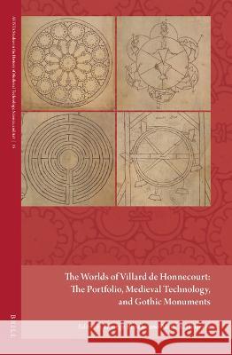 The Worlds of Villard de Honnecourt: The Portfolio, Medieval Technology, and Gothic Monuments George Brooks Maile Hutterer 9789004529090 Brill
