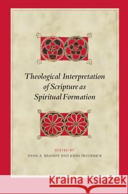 Theological Interpretation of Scripture as Spiritual Formation Ryan a. Brandt John Frederick 9789004529199