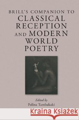 Brill’s Companion to Classical Reception and Modern World Poetry Polina Tambakaki 9789004529250