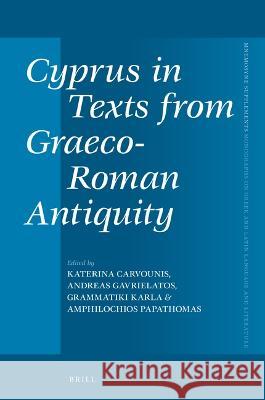 Cyprus in Texts from Graeco-Roman Antiquity Katerina Carvounis Andreas Gavrielatos Grammatiki Karla 9789004529489