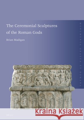 The Ceremonial Sculptures of the Roman Gods Brian Madigan 9789004529687 Brill