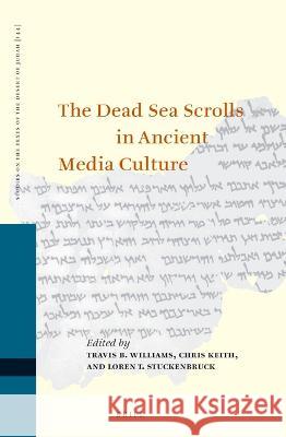 The Dead Sea Scrolls in Ancient Media Culture Travis B. Williams Chris Keith Loren Stuckenbruck 9789004529724