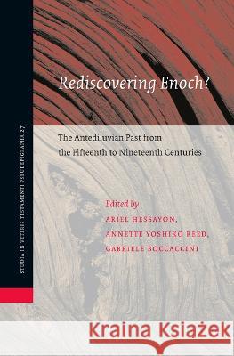 Rediscovering Enoch? the Antediluvian Past from the Fifteenth to Nineteenth Centuries Gabriele Boccaccini Ariel Hessayon Annette Yoshik 9789004529793