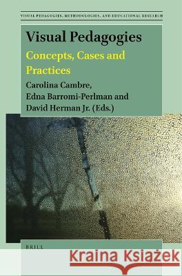 Visual Pedagogies: Concepts, Cases and Practices Carolina Cambre Edna Barromi-Perlman David Herma 9789004529823 Brill