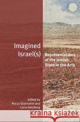 Imagined Israel(s): Representations of the Jewish State in the Arts Rocco Giansante Luna Goldberg 9789004530072 Brill