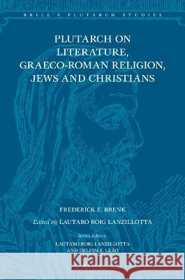Plutarch on Literature, Graeco-Roman Religion, Jews and Christians Frederick E. Brenk Lautaro Roi 9789004531956