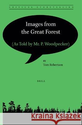 Images from the Great Forest: (As Told by Mr. P. Woodpecker) Tom Robertson 9789004532489 Brill