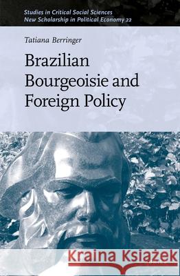 Brazilian Bourgeoisie and Foreign Policy Tatiana Berringer 9789004532687 Brill