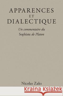 Apparences Et Dialectique: Un Commentaire Du Sophiste de Platon Nicolas Zaks 9789004533066 Brill