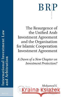 The Resurgence of the Unified Arab Investment Agreement and the Organisation for Islamic Cooperation Investment Agreement: A Dawn of a New Chapter on S. Abdel Wahab, Mohamed 9789004533158 Brill (JL)