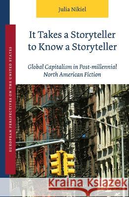 It Takes a Storyteller to Know a Storyteller: Global Capitalism in Post-Millennial North American Fiction Julia Nikiel 9789004533271 Brill