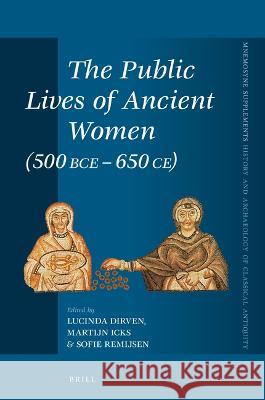 The Public Lives of Ancient Women (500 Bce-650 Ce) Lucinda Dirven Martijn Icks Sofie Remijsen 9789004533295