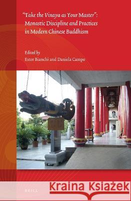 Take the Vinaya as Your Master: Monastic Discipline and Practices in Modern Chinese Buddhism Ester Bianchi Daniela Campo 9789004533455