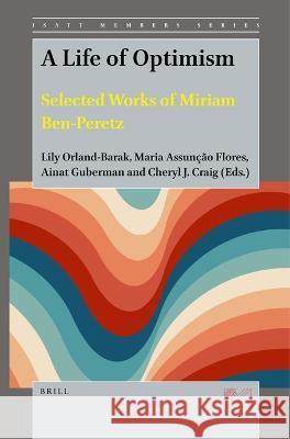 A Life of Optimism: Selected Works of Miriam Ben-Peretz Lily Orland-Barak Maria Assun?? Ainat Guberman 9789004533578 Brill