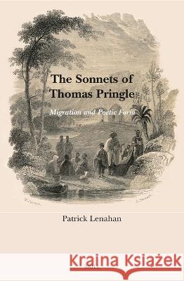The Sonnets of Thomas Pringle: Migration and Poetic Form Patrick Lenahan 9789004533790 Brill