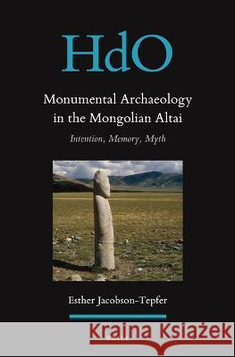 Monumental Archaeology in the Mongolian Altai: Intention, Memory, Myth Esther Jacobson-Tepfer 9789004535213 Brill