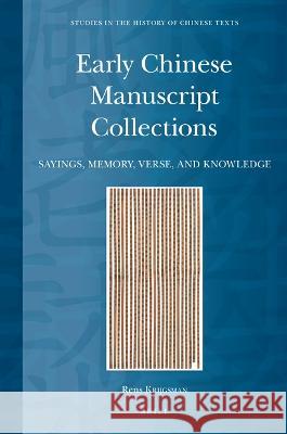 Early Chinese Manuscript Collections: Sayings, Memory, Verse, and Knowledge Rens Krijgsman 9789004536272