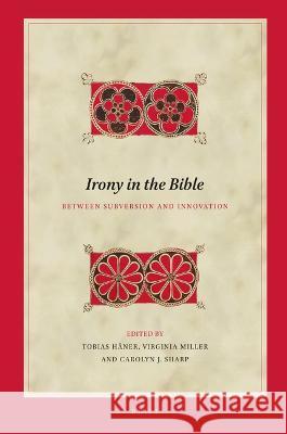 Irony in the Bible: Between Subversion and Innovation Tobias H?ner Virginia Miller Carolyn J. Sharp 9789004536326 Brill