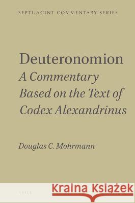 Deuteronomion: A Commentary Based on the Text of Codex Alexandrinus Douglas C 9789004536531 Brill