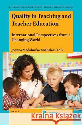 Quality in Teaching and Teacher Education: International Perspectives from a Changing World Joanna Madalinska-Michalak 9789004536586 Brill
