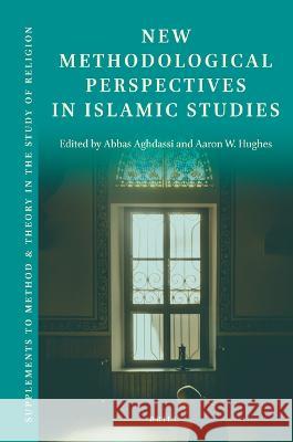 New Methodological Perspectives in Islamic Studies Aaron W. Hughes Abbas Aghdassi 9789004536623 Brill