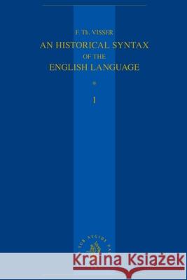 An Historical Syntax of the English Language: Volume I: Syntactical Units with One Verb F. Th Visser 9789004537033 Brill