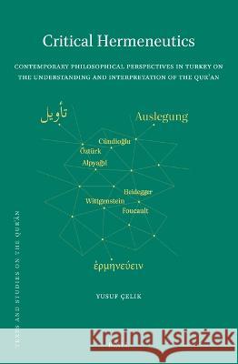 Critical Hermeneutics: Contemporary Philosophical Perspectives in Turkey on the Understanding and Interpretation of the Qur’an Yusuf Çelik 9789004537866 Brill (JL)