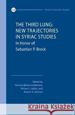 The Third Lung: New Trajectories in Syriac Studies: Essays in Honour of Sebastian P. Brock Brouria Bitton-Ashkelony Miriam L. Hj?lm Robert A. Kitchen 9789004537880 Brill