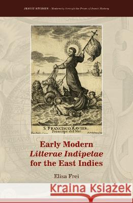 Early Modern Litterae Indipetae for the East Indies Elisa Frei 9789004538009 Brill
