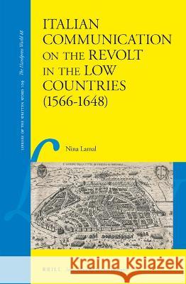 Italian Communication on the Revolt in the Low Countries (1566-1648) Nina Lamal 9789004538061 Brill