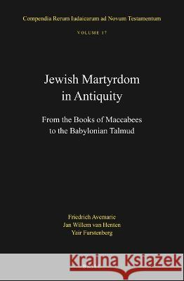 Jewish Martyrdom in Antiquity: From the Books of Maccabees to the Babylonian Talmud Friedrich Avemarie Jan Willem Va Yair Furstenberg 9789004538252 Brill