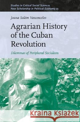 Agrarian History of the Cuban Revolution: Dilemmas of Peripheral Socialism Joana Sal? 9789004538290 Brill