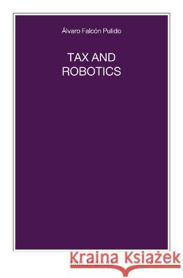 Tax and Robotics Álvaro Falcón Pulido 9789004538504 Brill (JL)