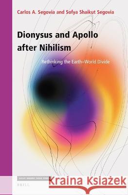 Dionysus and Apollo After Nihilism: Rethinking the Earth-World Divide Carlos A Sofya Shaiku 9789004538580 Brill