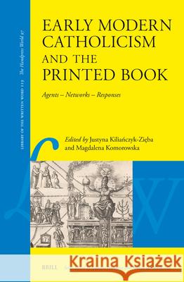 Early Modern Catholicism and the Printed Book: Agents - Networks - Responses Justyna Kiliańczyk-Zięba Magdalena Komorowska 9789004538665 Brill