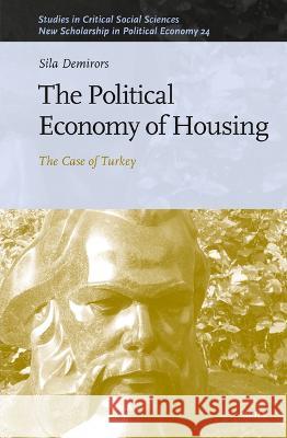 The Political Economy of Housing: The Case of Turkey Sila Demirors 9789004538771