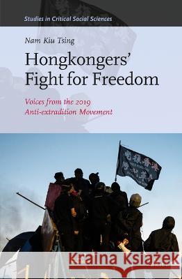 Hongkongers\' Fight for Freedom: Voices from the 2019 Anti-Extradition Movement. Nam Kiu Tsing 9789004538894