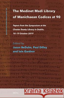 The Medinet Madi Library of Manichaean Codices at 90: Papers from the Symposium at the Chester Beatty Library in Dublin, 18-19 October 2019 Jason D. Beduhn Paul Dilley Professor Iai 9789004539822