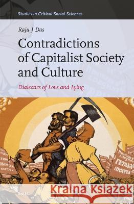 Contradictions of Capitalist Society and Culture: Dialectics of Love and Lying Raju J. Das 9789004539976 Brill