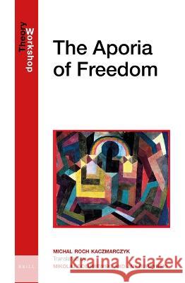 The Aporia of Freedom Michal Roc 9789004540064 Brill